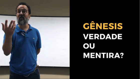 Gênesis, verdade ou mentira?